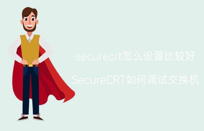 securecrt怎么设置比较好 SecureCRT如何调试交换机？